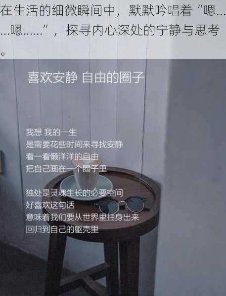 在生活的细微瞬间中，默默吟唱着“嗯……嗯……”，探寻内心深处的宁静与思考。