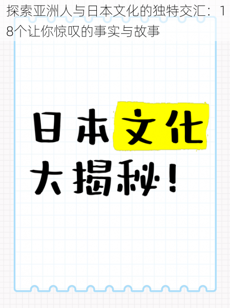 探索亚洲人与日本文化的独特交汇：18个让你惊叹的事实与故事