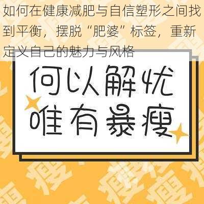 如何在健康减肥与自信塑形之间找到平衡，摆脱“肥婆”标签，重新定义自己的魅力与风格