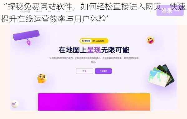 “探秘免费网站软件，如何轻松直接进入网页，快速提升在线运营效率与用户体验”
