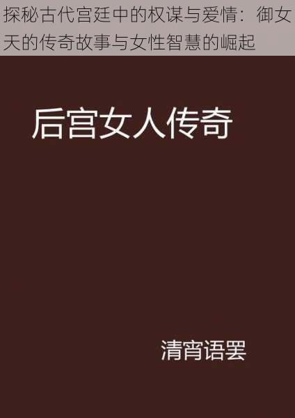 探秘古代宫廷中的权谋与爱情：御女天的传奇故事与女性智慧的崛起