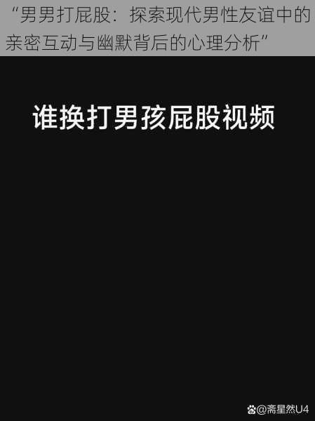 “男男打屁股：探索现代男性友谊中的亲密互动与幽默背后的心理分析”