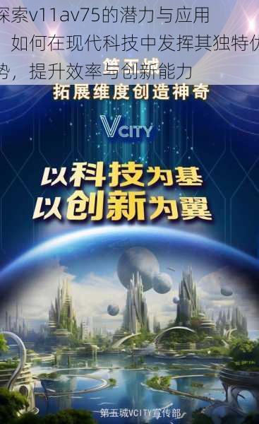 探索v11av75的潜力与应用：如何在现代科技中发挥其独特优势，提升效率与创新能力