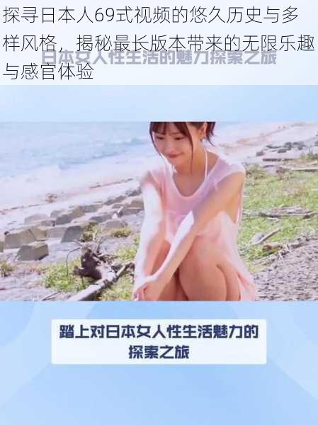 探寻日本人69式视频的悠久历史与多样风格，揭秘最长版本带来的无限乐趣与感官体验