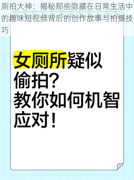 厕拍大神：揭秘那些隐藏在日常生活中的趣味短视频背后的创作故事与拍摄技巧