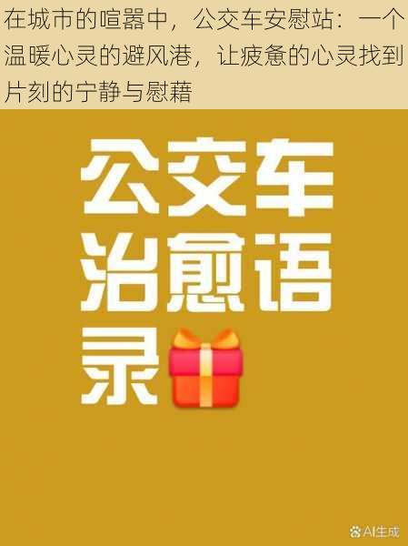 在城市的喧嚣中，公交车安慰站：一个温暖心灵的避风港，让疲惫的心灵找到片刻的宁静与慰藉