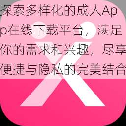 探索多样化的成人App在线下载平台，满足你的需求和兴趣，尽享便捷与隐私的完美结合