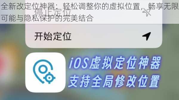 全新改定位神器：轻松调整你的虚拟位置，畅享无限可能与隐私保护的完美结合