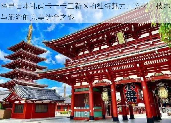 探寻日本乱码卡一卡二新区的独特魅力：文化、技术与旅游的完美结合之旅