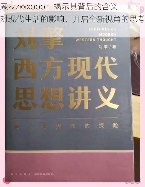 探索zzzxxxooo：揭示其背后的含义与对现代生活的影响，开启全新视角的思考之旅