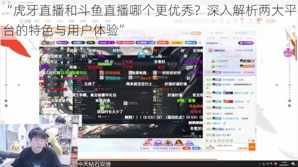 “虎牙直播和斗鱼直播哪个更优秀？深入解析两大平台的特色与用户体验”