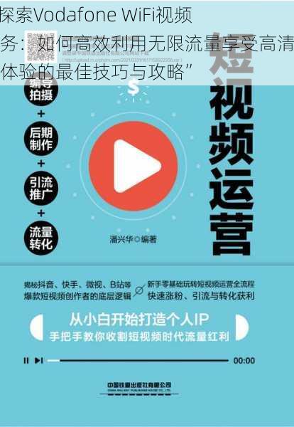 “探索Vodafone WiFi视频服务：如何高效利用无限流量享受高清视频体验的最佳技巧与攻略”