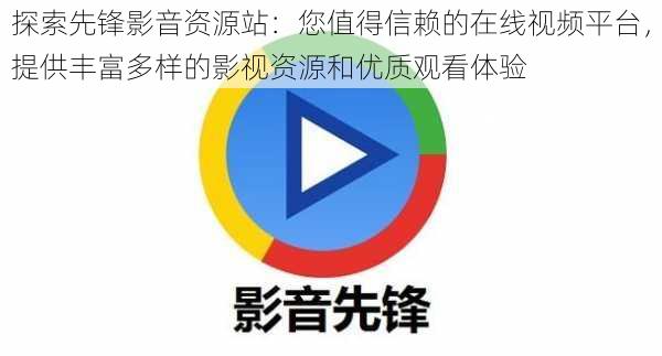 探索先锋影音资源站：您值得信赖的在线视频平台，提供丰富多样的影视资源和优质观看体验