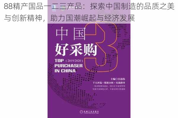 88精产国品一二三产品：探索中国制造的品质之美与创新精神，助力国潮崛起与经济发展