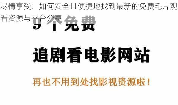 尽情享受：如何安全且便捷地找到最新的免费毛片观看资源与平台分享