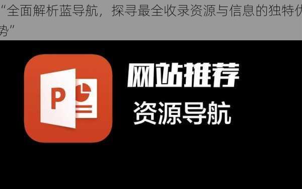 “全面解析蓝导航，探寻最全收录资源与信息的独特优势”