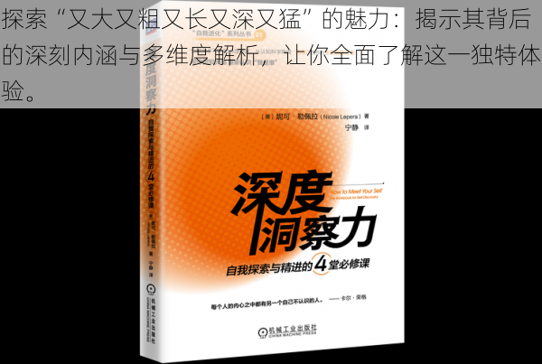 探索“又大又粗又长又深又猛”的魅力：揭示其背后的深刻内涵与多维度解析，让你全面了解这一独特体验。