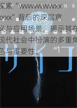 探索“wwwwwwxxxxxx”背后的深层意义与应用场景，揭示其在现代社会中扮演的多重角色与重要性。