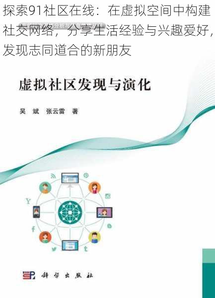 探索91社区在线：在虚拟空间中构建社交网络，分享生活经验与兴趣爱好，发现志同道合的新朋友