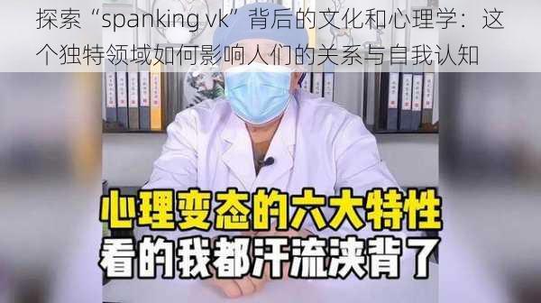 探索“spanking vk”背后的文化和心理学：这个独特领域如何影响人们的关系与自我认知