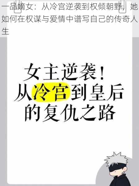 一品嫡女：从冷宫逆袭到权倾朝野，她如何在权谋与爱情中谱写自己的传奇人生