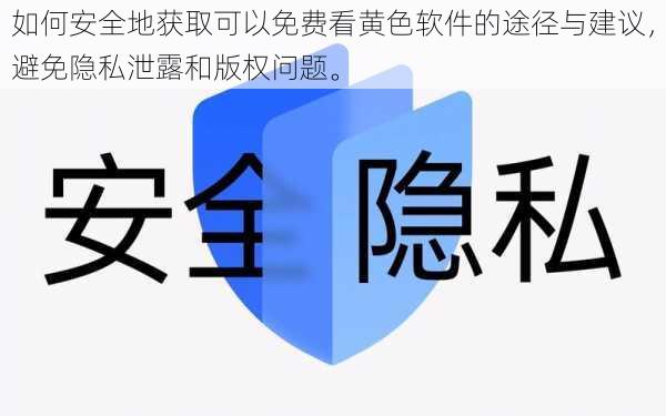 如何安全地获取可以免费看黄色软件的途径与建议，避免隐私泄露和版权问题。