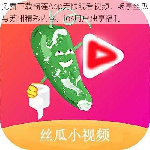 免费下载榴莲App无限观看视频，畅享丝瓜与苏州精彩内容，ios用户独享福利