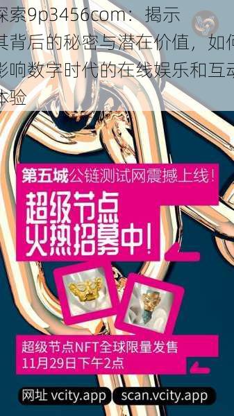 探索9p3456com：揭示其背后的秘密与潜在价值，如何影响数字时代的在线娱乐和互动体验