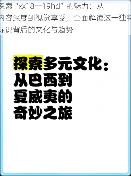 探索“xx18一19hd”的魅力：从内容深度到视觉享受，全面解读这一独特标识背后的文化与趋势