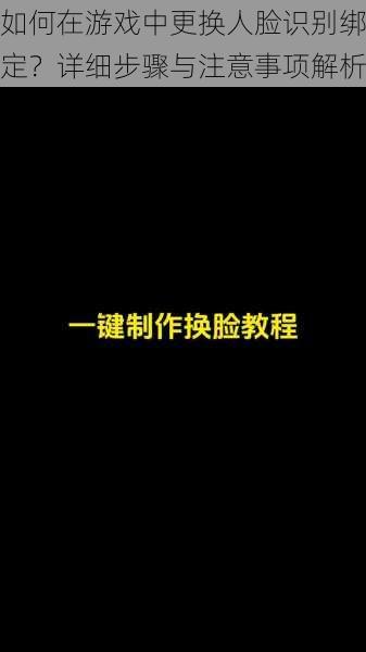 如何在游戏中更换人脸识别绑定？详细步骤与注意事项解析