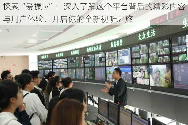 探索“爱操tv”：深入了解这个平台背后的精彩内容与用户体验，开启你的全新视听之旅！