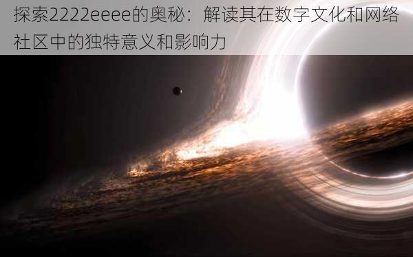 探索2222eeee的奥秘：解读其在数字文化和网络社区中的独特意义和影响力