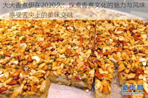 大大香煮伊在2020久：探索香煮文化的魅力与风味，感受舌尖上的美味交融