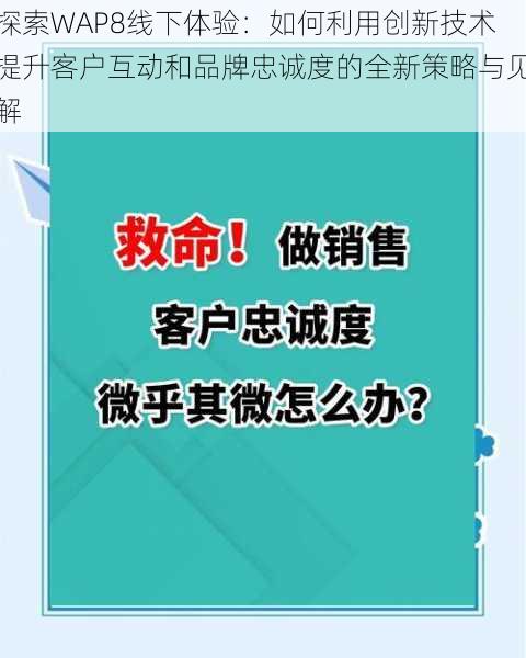 探索WAP8线下体验：如何利用创新技术提升客户互动和品牌忠诚度的全新策略与见解