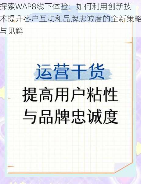 探索WAP8线下体验：如何利用创新技术提升客户互动和品牌忠诚度的全新策略与见解