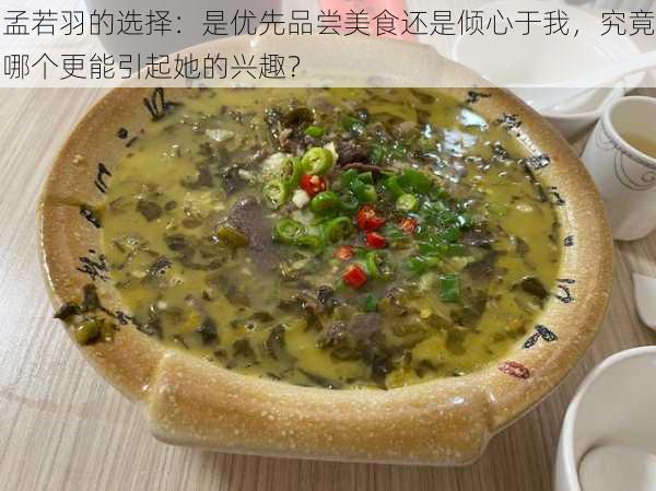 孟若羽的选择：是优先品尝美食还是倾心于我，究竟哪个更能引起她的兴趣？