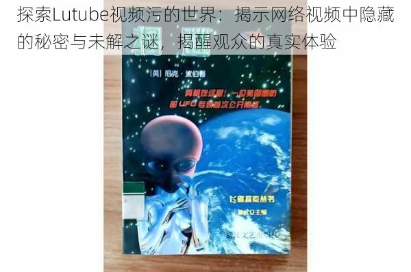 探索Lutube视频污的世界：揭示网络视频中隐藏的秘密与未解之谜，揭醒观众的真实体验