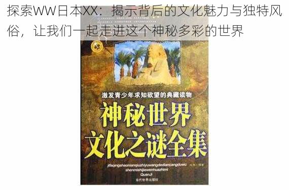 探索WW日本XX：揭示背后的文化魅力与独特风俗，让我们一起走进这个神秘多彩的世界