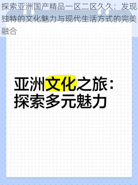 探索亚洲国产精品一区二区久久：发现独特的文化魅力与现代生活方式的完美融合