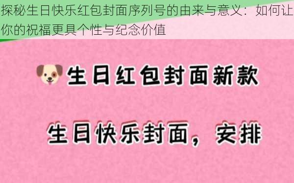 探秘生日快乐红包封面序列号的由来与意义：如何让你的祝福更具个性与纪念价值