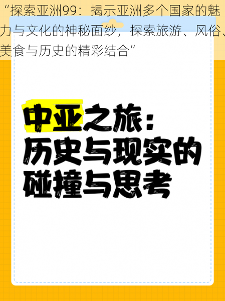 “探索亚洲99：揭示亚洲多个国家的魅力与文化的神秘面纱，探索旅游、风俗、美食与历史的精彩结合”