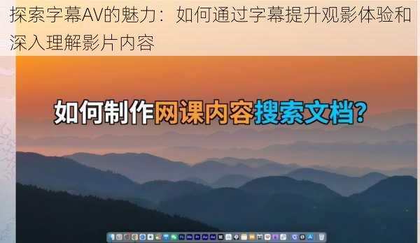 探索字幕AV的魅力：如何通过字幕提升观影体验和深入理解影片内容