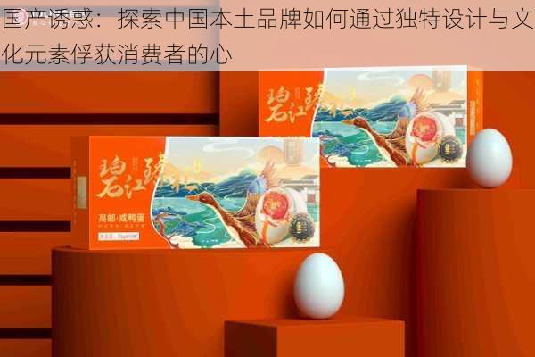 国产诱惑：探索中国本土品牌如何通过独特设计与文化元素俘获消费者的心