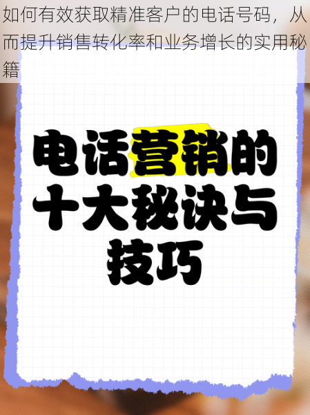 如何有效获取精准客户的电话号码，从而提升销售转化率和业务增长的实用秘籍