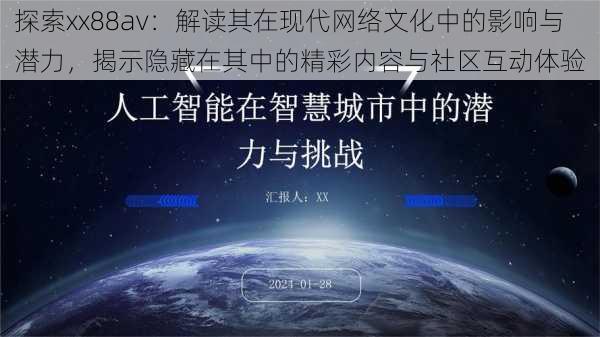 探索xx88av：解读其在现代网络文化中的影响与潜力，揭示隐藏在其中的精彩内容与社区互动体验