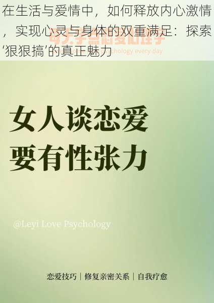 在生活与爱情中，如何释放内心激情，实现心灵与身体的双重满足：探索‘狠狠搞’的真正魅力