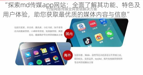 “探索md传媒app网站：全面了解其功能、特色及用户体验，助您获取最优质的媒体内容与信息”