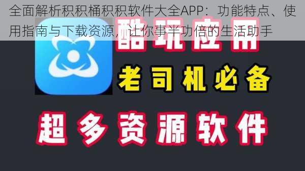 全面解析积积桶积积软件大全APP：功能特点、使用指南与下载资源，让你事半功倍的生活助手