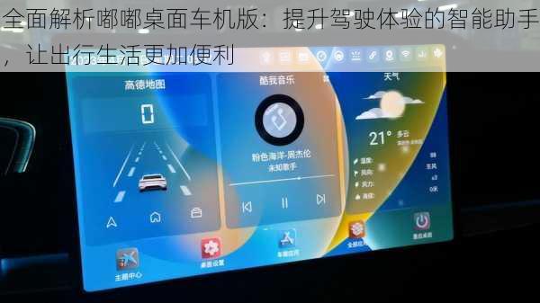 全面解析嘟嘟桌面车机版：提升驾驶体验的智能助手，让出行生活更加便利