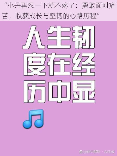 “小丹再忍一下就不疼了：勇敢面对痛苦，收获成长与坚韧的心路历程”